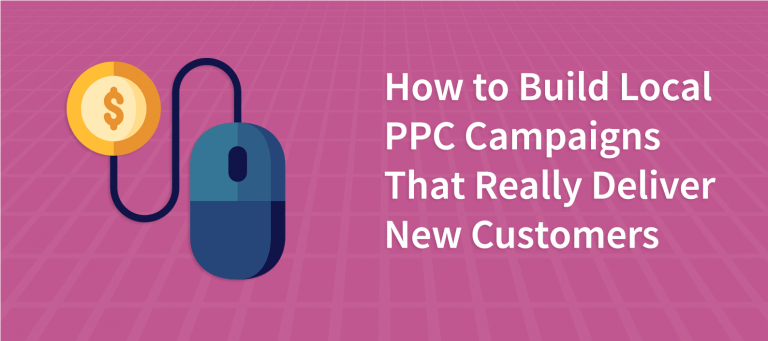 How to Build Local PPC Campaigns That Really Deliver New Customers