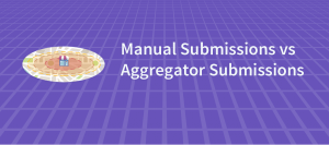 Manual Submissions vs. Aggregator Submissions: What’s the Best Approach?