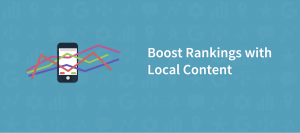 Easy Ways to Create Local Content That Boosts Your Local Search Rankings
