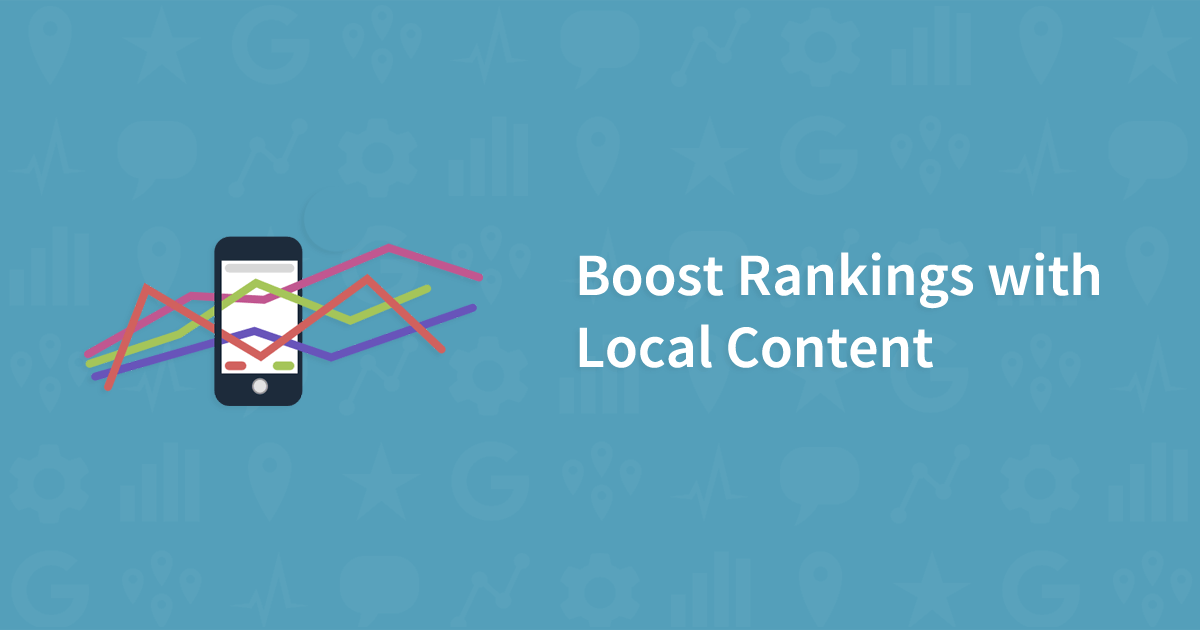 Easy Ways to Create Local Content That Boosts Your Local Search Rankings