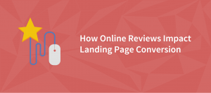 How Online Reviews Impact Trust and Landing Page Conversion