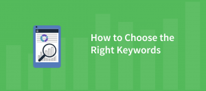 How to Choose the Right Keywords That Drive High-Quality Leads to Your Business