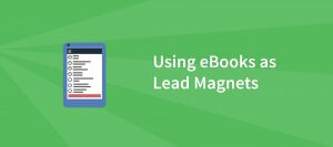 6 Steps to Creating an eBook Lead Magnet that ‘Wows’ Your Visitors