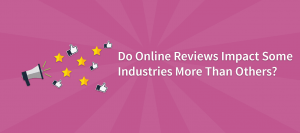 Do Online Reviews Impact Some Industries More Than Others?