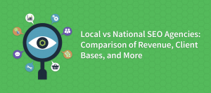 Local vs National SEO Agencies: Comparison of Revenue, Client Bases, and More