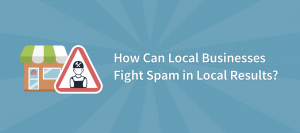 How Can Local Businesses Fight Spam in Local Results?