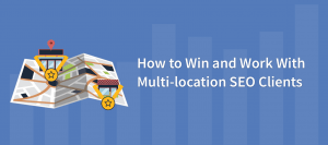 How to Win and Work With Multi-location SEO Clients