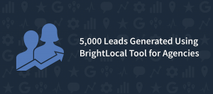 5,000 Leads Generated Using BrightLocal Tool for Agencies