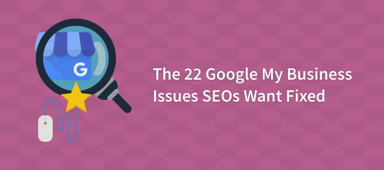Poll Results: The 22 Google My Business Issues SEOs Want Fixed