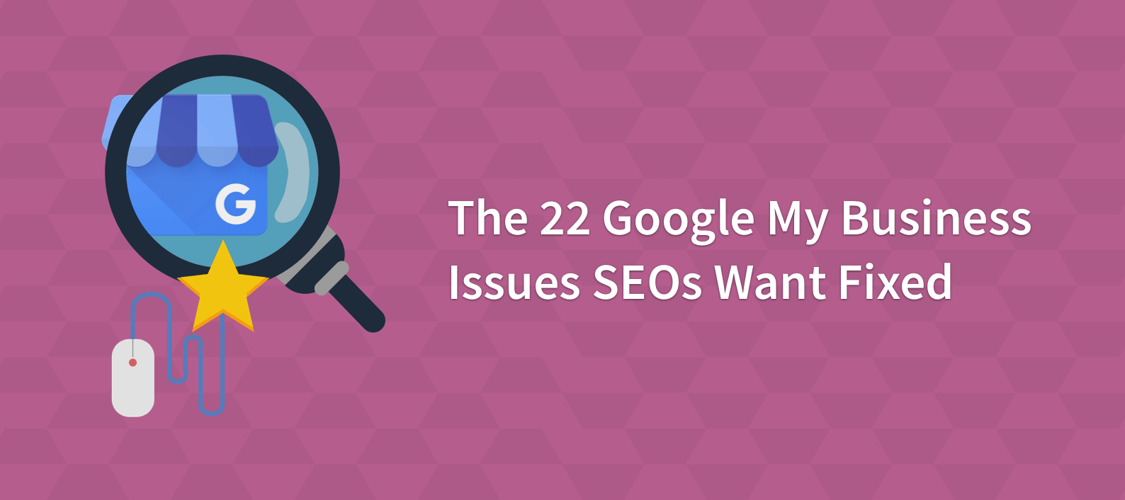 Poll Results: The 22 Google My Business Issues SEOs Want Fixed