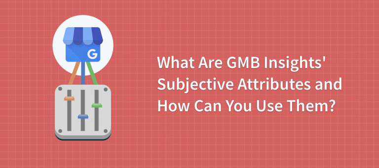 What Are Google My Business Insights’ Subjective Attributes and How Can You Use Them?