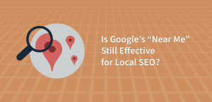 Is Google’s “Near Me” Still Effective for Local SEO?