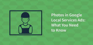 Photos in Google Local Services Ads: What You Need to Know