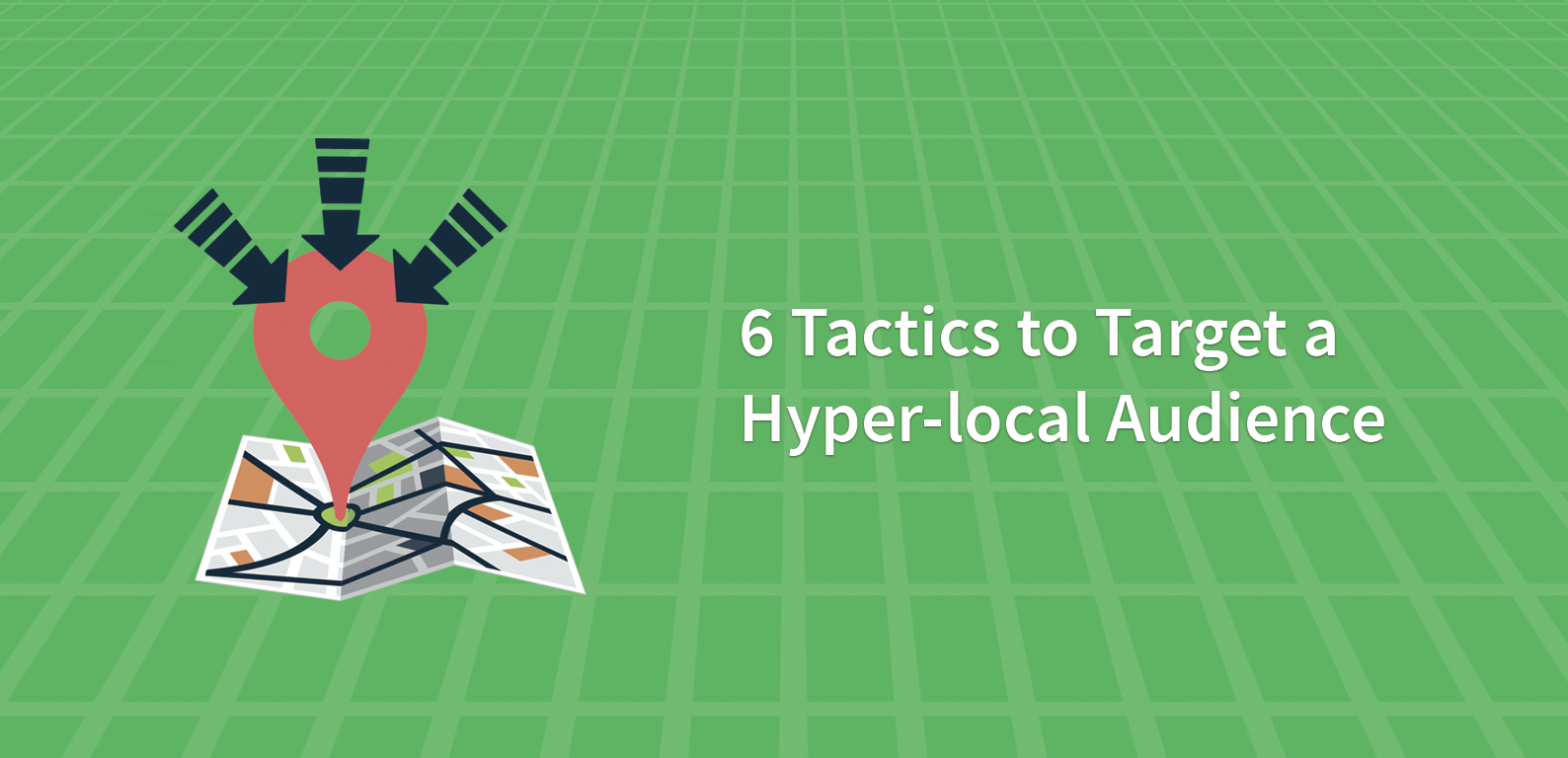 6 Tactics to Target a Hyperlocal Audience