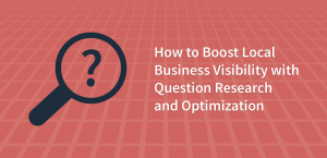 How to Boost Local Business Visibility with Question Research and Optimization