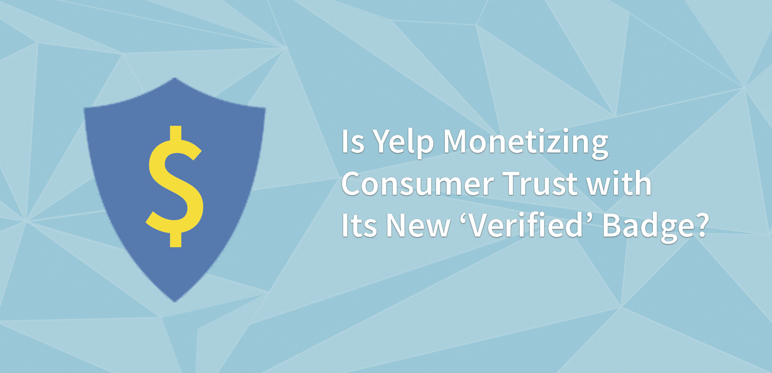 Is Yelp Monetizing Consumer Trust with Its New ‘Verified’ Badge?