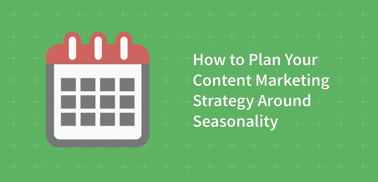 How to Plan Your Content Marketing Strategy Around Seasonality
