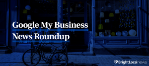 Google My Business: New Features, Updates and Tests from March-May