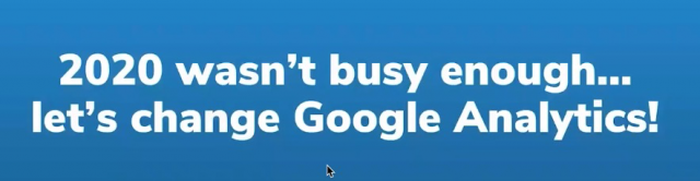 "2020 wasn't busy enough... let's change Google Analytics!" - Dana DiTomaso