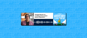 George Nguyen on Creating a Successful Brand Publication
